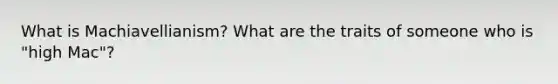 What is Machiavellianism? What are the traits of someone who is "high Mac"?