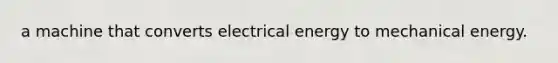 a machine that converts electrical energy to mechanical energy.