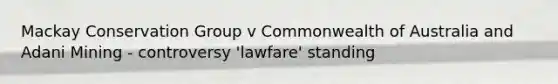 Mackay Conservation Group v Commonwealth of Australia and Adani Mining - controversy 'lawfare' standing