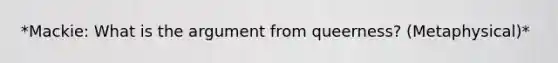 *Mackie: What is the argument from queerness? (Metaphysical)*