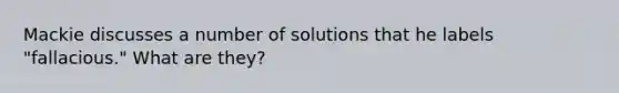 Mackie discusses a number of solutions that he labels "fallacious." What are they?