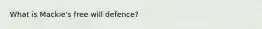 What is Mackie's free will defence?