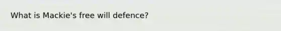 What is Mackie's free will defence?