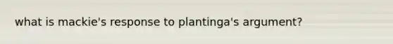 what is mackie's response to plantinga's argument?