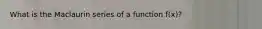 What is the Maclaurin series of a function f(x)?