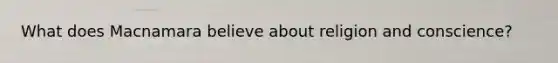 What does Macnamara believe about religion and conscience?