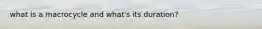 what is a macrocycle and what's its duration?