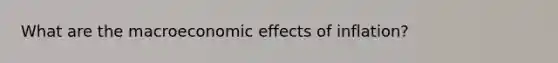 What are the macroeconomic effects of inflation?