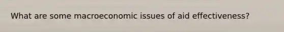 What are some macroeconomic issues of aid effectiveness?