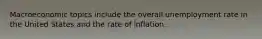 Macroeconomic topics include the overall unemployment rate in the United States and the rate of inflation.