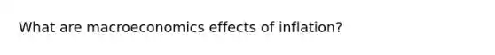 What are macroeconomics effects of inflation?