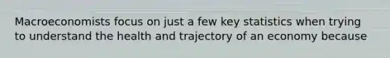 Macroeconomists focus on just a few key statistics when trying to understand the health and trajectory of an economy because