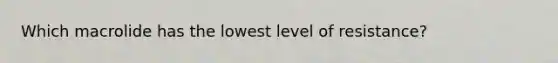 Which macrolide has the lowest level of resistance?