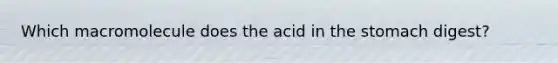 Which macromolecule does the acid in the stomach digest?