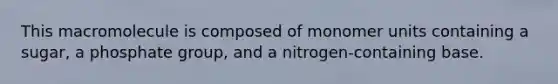 This macromolecule is composed of monomer units containing a sugar, a phosphate group, and a nitrogen-containing base.