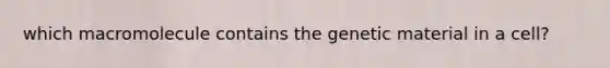 which macromolecule contains the genetic material in a cell?