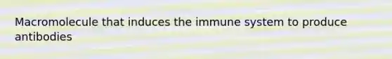 Macromolecule that induces the immune system to produce antibodies