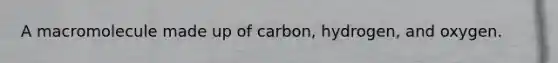 A macromolecule made up of carbon, hydrogen, and oxygen.