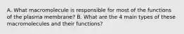 A. What macromolecule is responsible for most of the functions of the plasma membrane? B. What are the 4 main types of these macromolecules and their functions?