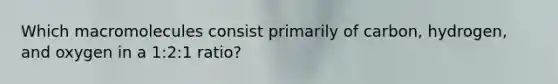 Which macromolecules consist primarily of carbon, hydrogen, and oxygen in a 1:2:1 ratio?
