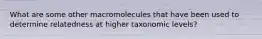 What are some other macromolecules that have been used to determine relatedness at higher taxonomic levels?