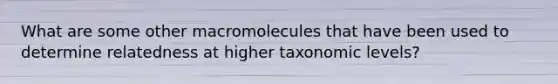 What are some other macromolecules that have been used to determine relatedness at higher taxonomic levels?