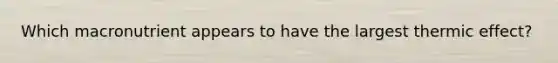 Which macronutrient appears to have the largest thermic effect?