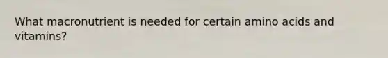 What macronutrient is needed for certain amino acids and vitamins?