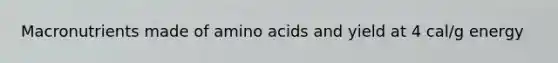 Macronutrients made of amino acids and yield at 4 cal/g energy