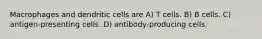 Macrophages and dendritic cells are A) T cells. B) B cells. C) antigen-presenting cells. D) antibody-producing cells.