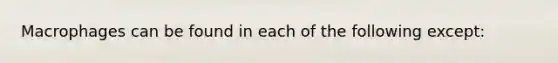 Macrophages can be found in each of the following except: