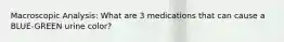 Macroscopic Analysis: What are 3 medications that can cause a BLUE-GREEN urine color?