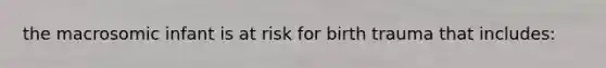 the macrosomic infant is at risk for birth trauma that includes: