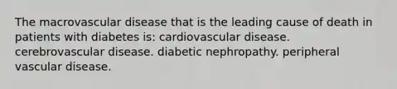 The macrovascular disease that is the leading cause of death in patients with diabetes is: cardiovascular disease. cerebrovascular disease. diabetic nephropathy. peripheral vascular disease.