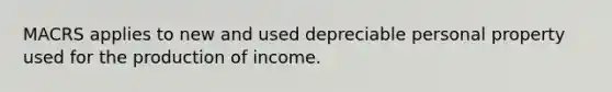 MACRS applies to new and used depreciable personal property used for the production of income.