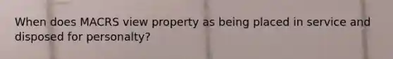 When does MACRS view property as being placed in service and disposed for personalty?