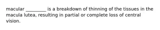 macular _________ is a breakdown of thinning of the tissues in the macula lutea, resulting in partial or complete loss of central vision.