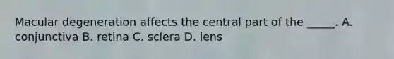 Macular degeneration affects the central part of the _____. A. conjunctiva B. retina C. sclera D. lens