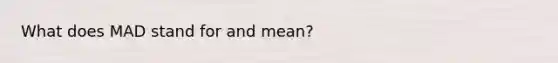 What does MAD stand for and mean?