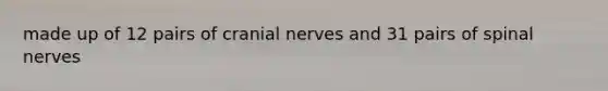 made up of 12 pairs of cranial nerves and 31 pairs of spinal nerves