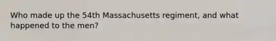 Who made up the 54th Massachusetts regiment, and what happened to the men?