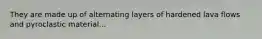 They are made up of alternating layers of hardened lava flows and pyroclastic material...