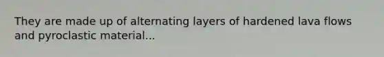 They are made up of alternating layers of hardened lava flows and pyroclastic material...