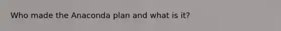 Who made the Anaconda plan and what is it?