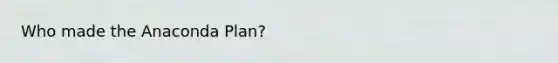 Who made the Anaconda Plan?