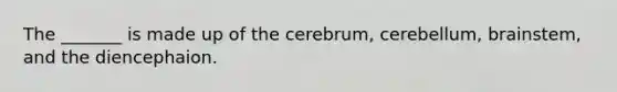 The _______ is made up of the cerebrum, cerebellum, brainstem, and the diencephaion.