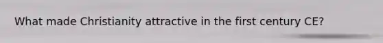 What made Christianity attractive in the first century CE?