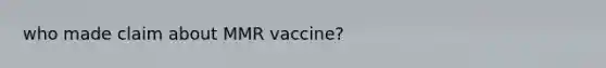 who made claim about MMR vaccine?