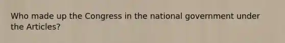 Who made up the Congress in the national government under the Articles?