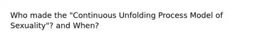 Who made the "Continuous Unfolding Process Model of Sexuality"? and When?